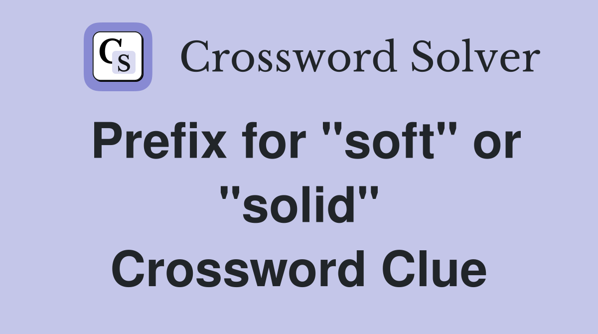 Prefix for "soft" or "solid" Crossword Clue