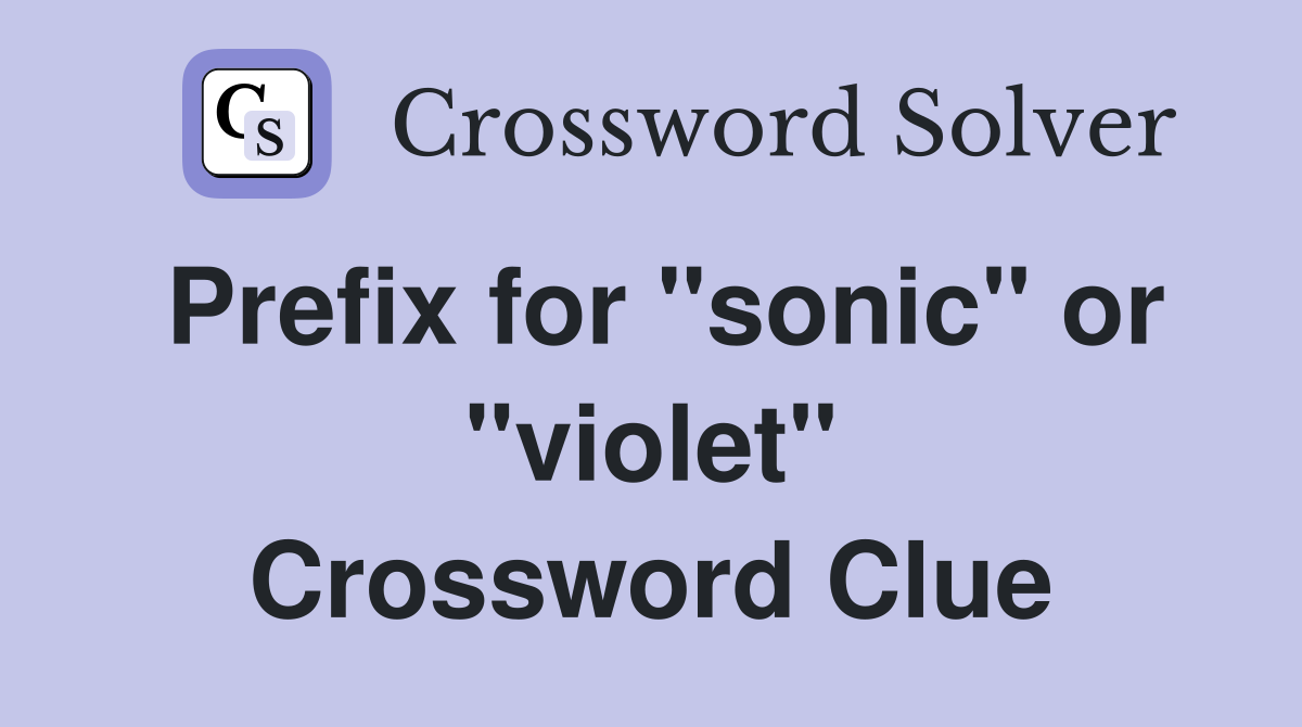 Prefix for "sonic" or "violet" Crossword Clue