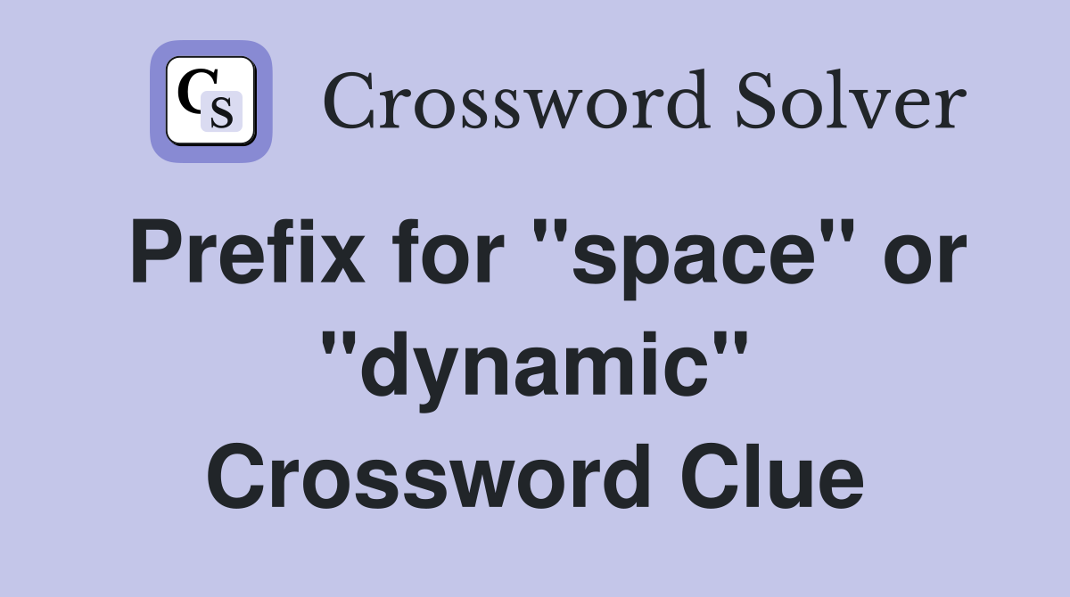Prefix for "space" or "dynamic" Crossword Clue