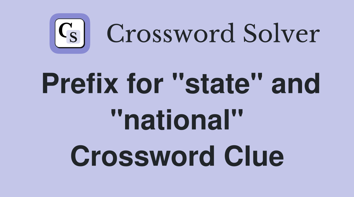 Prefix for "state" and "national" Crossword Clue