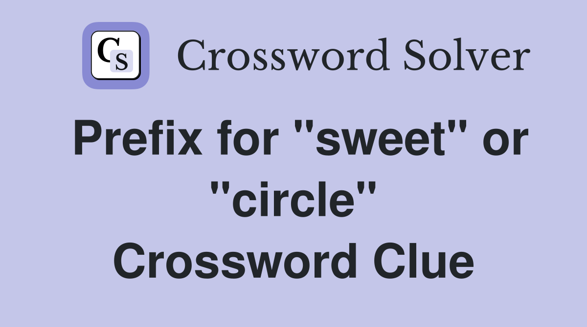 Prefix for "sweet" or "circle" Crossword Clue