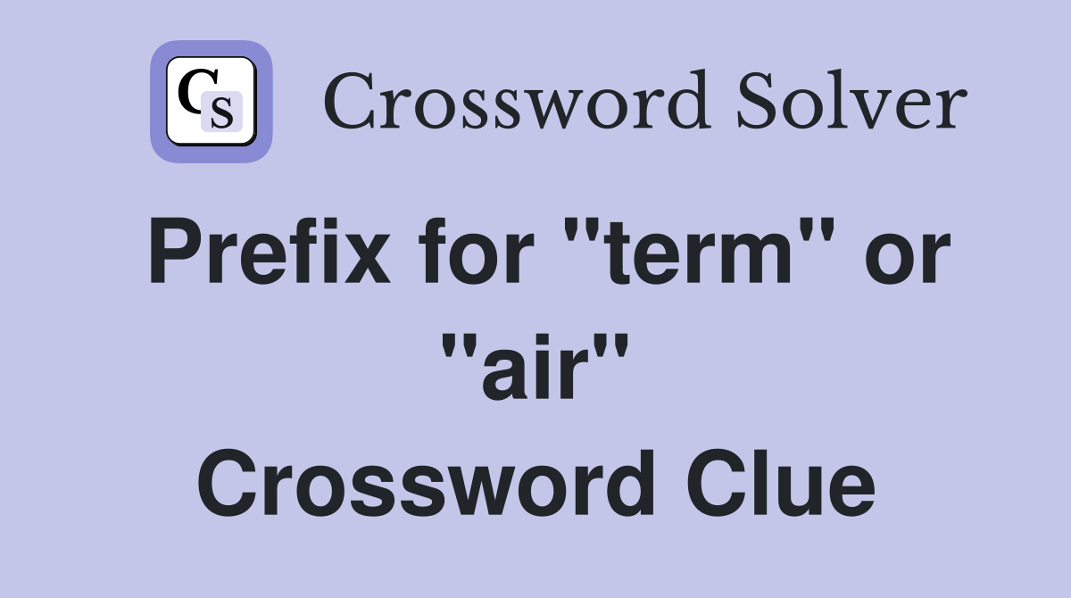 Prefix for "term" or "air" Crossword Clue