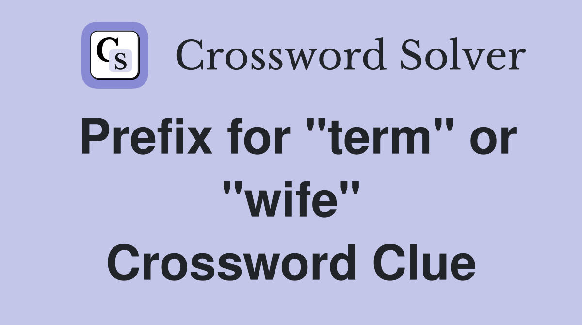Prefix for "term" or "wife" Crossword Clue