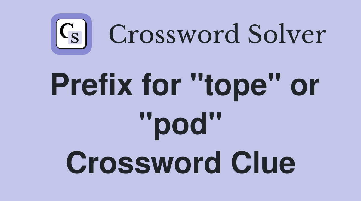 Prefix for "tope" or "pod" Crossword Clue