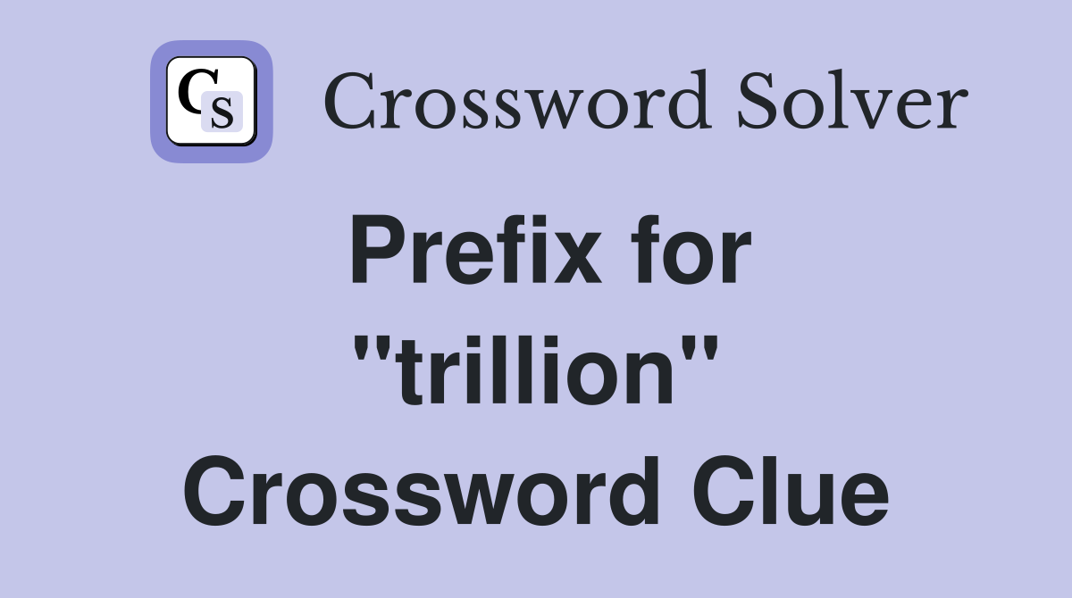 Prefix for "trillion" Crossword Clue