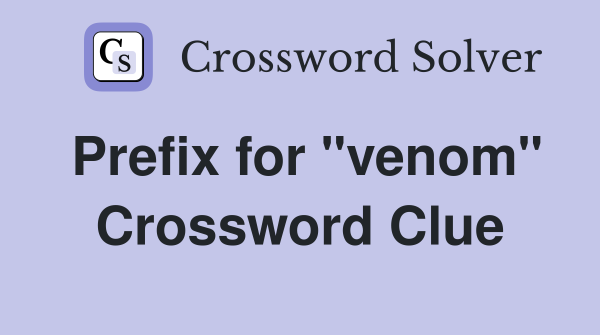 Prefix for "venom" Crossword Clue