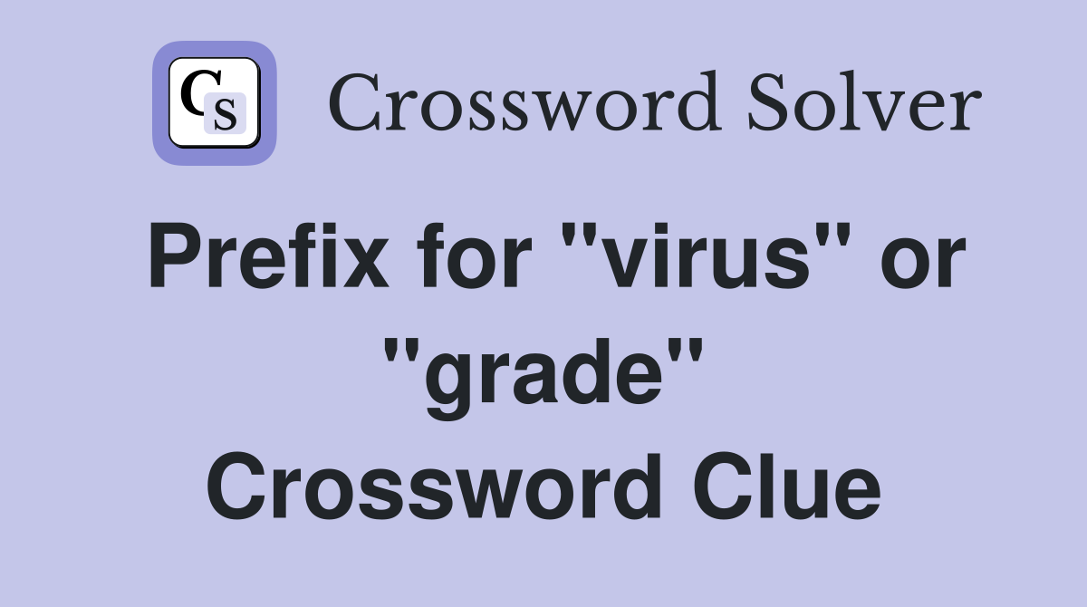 Prefix for "virus" or "grade" Crossword Clue