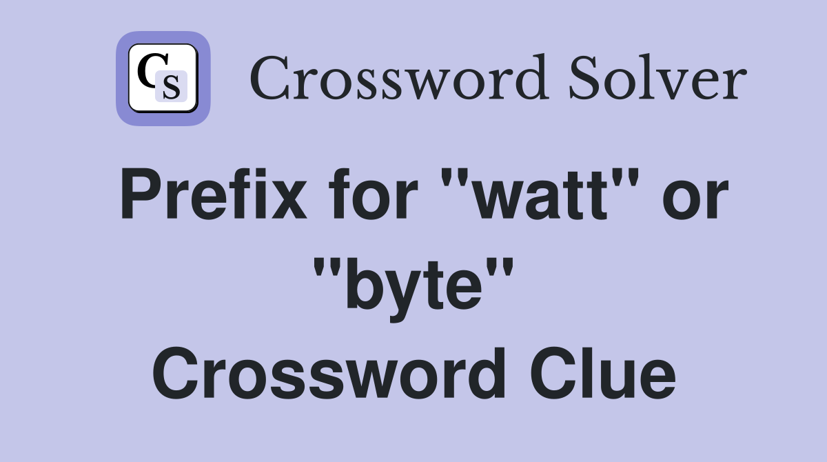 Prefix for "watt" or "byte" Crossword Clue