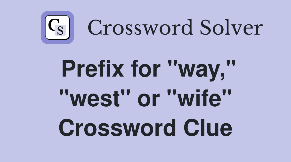 Prefix for "way," "west" or "wife" Crossword Clue