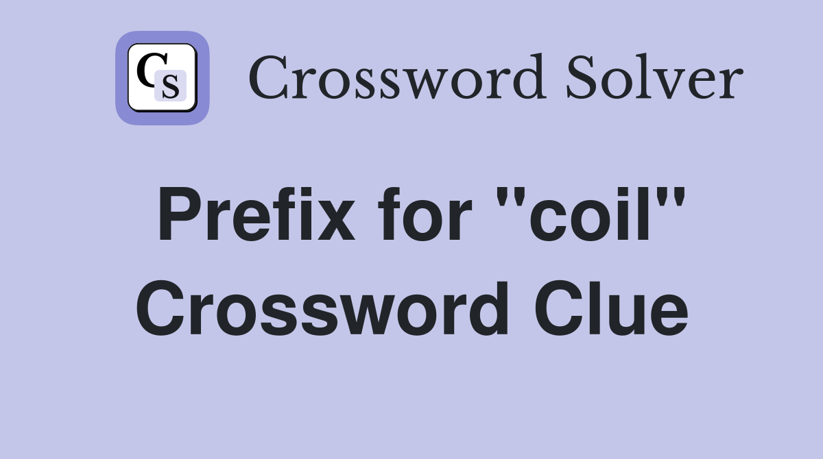 Prefix for ''coil'' Crossword Clue