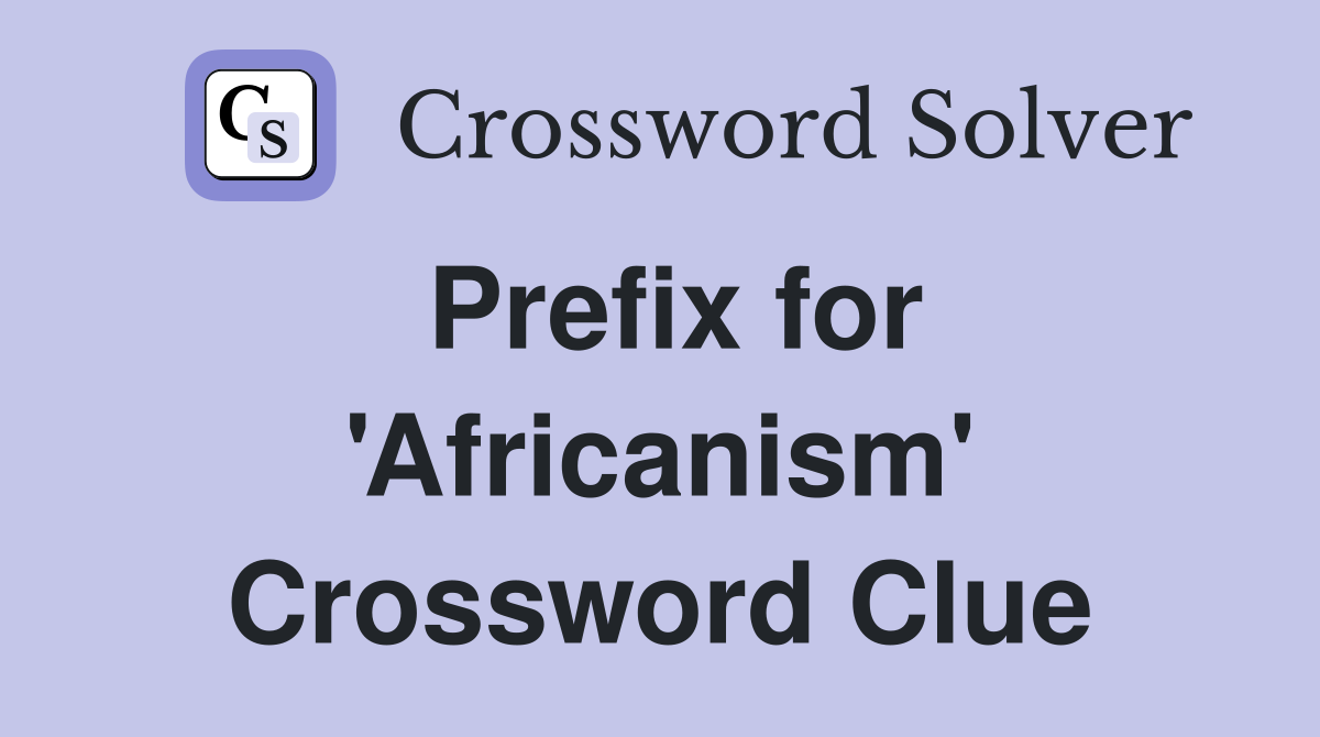 Prefix for 'Africanism' Crossword Clue