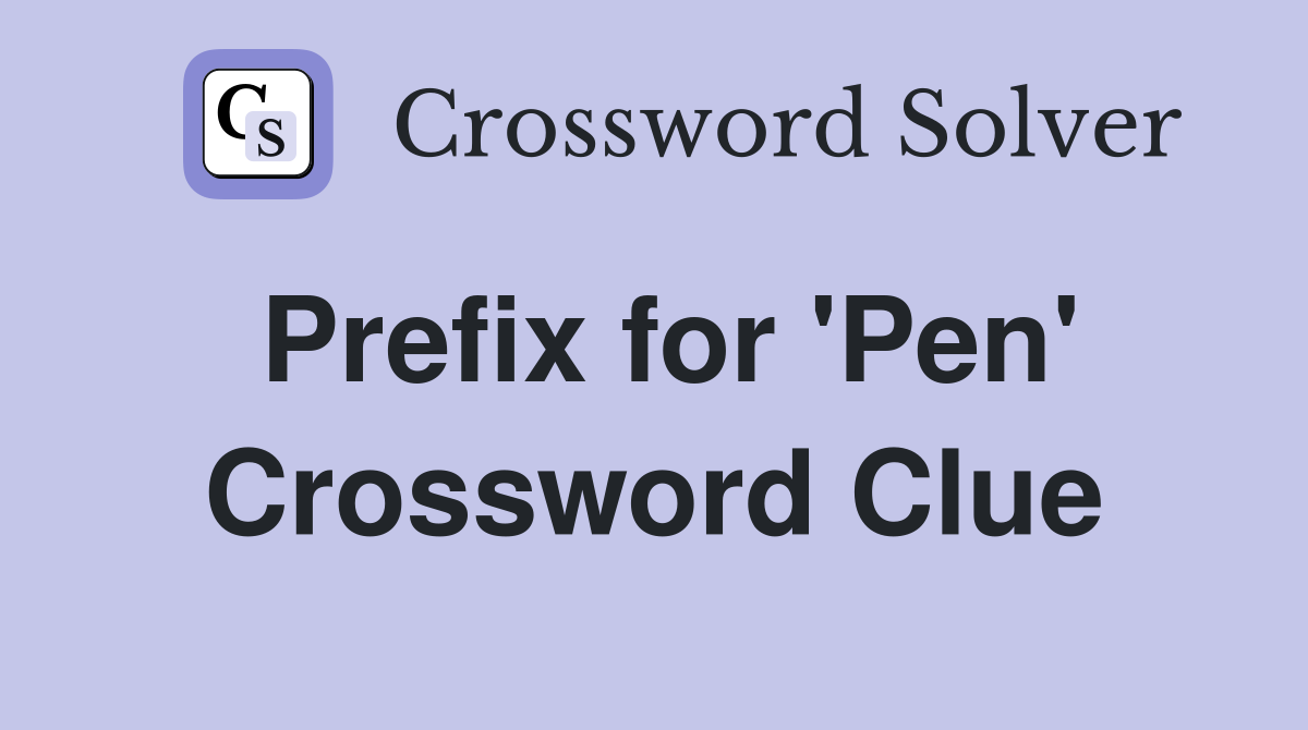 Prefix for 'Pen' Crossword Clue