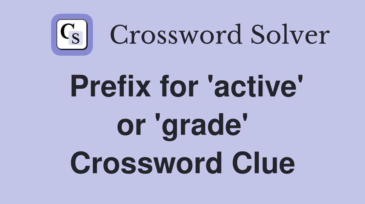 Prefix for 'active' or 'grade' Crossword Clue
