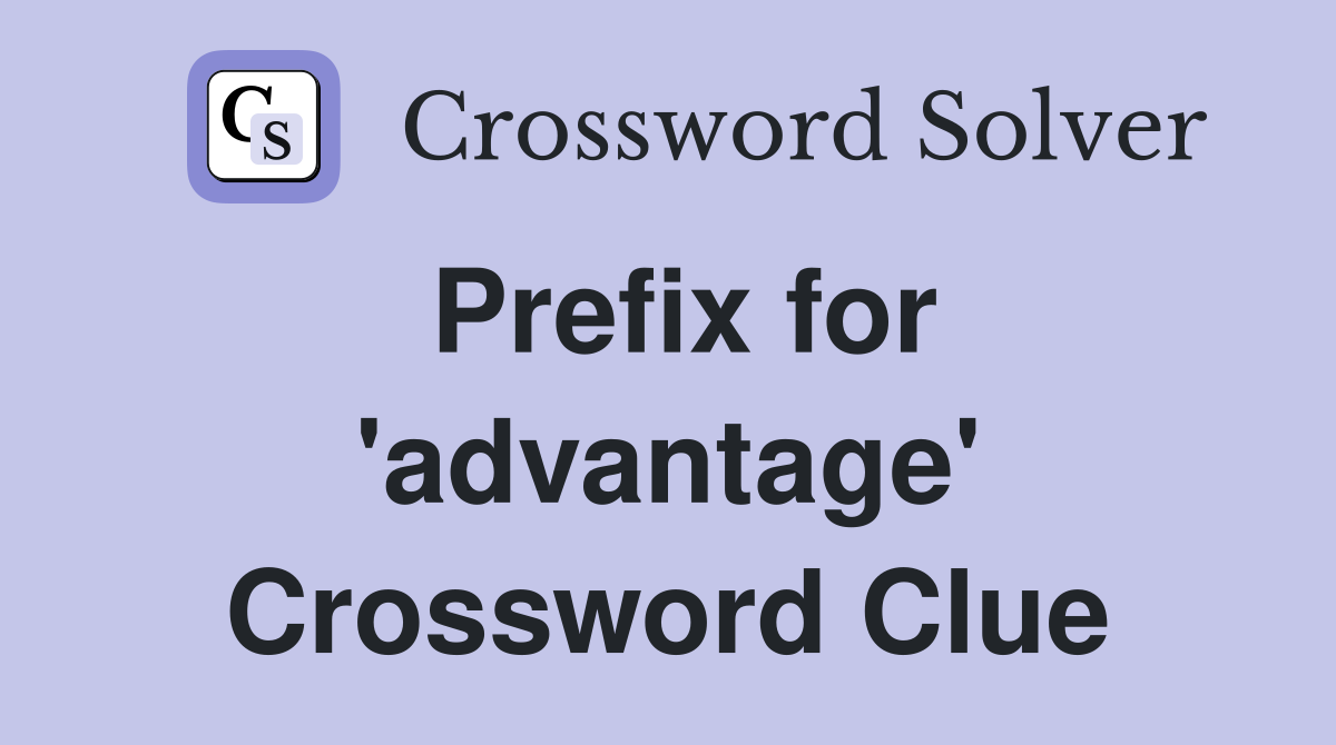 Prefix for 'advantage' Crossword Clue