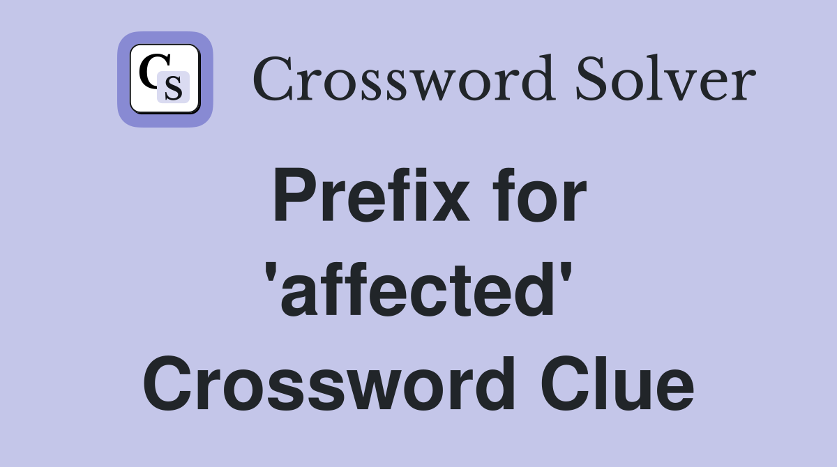 Prefix for 'affected' Crossword Clue