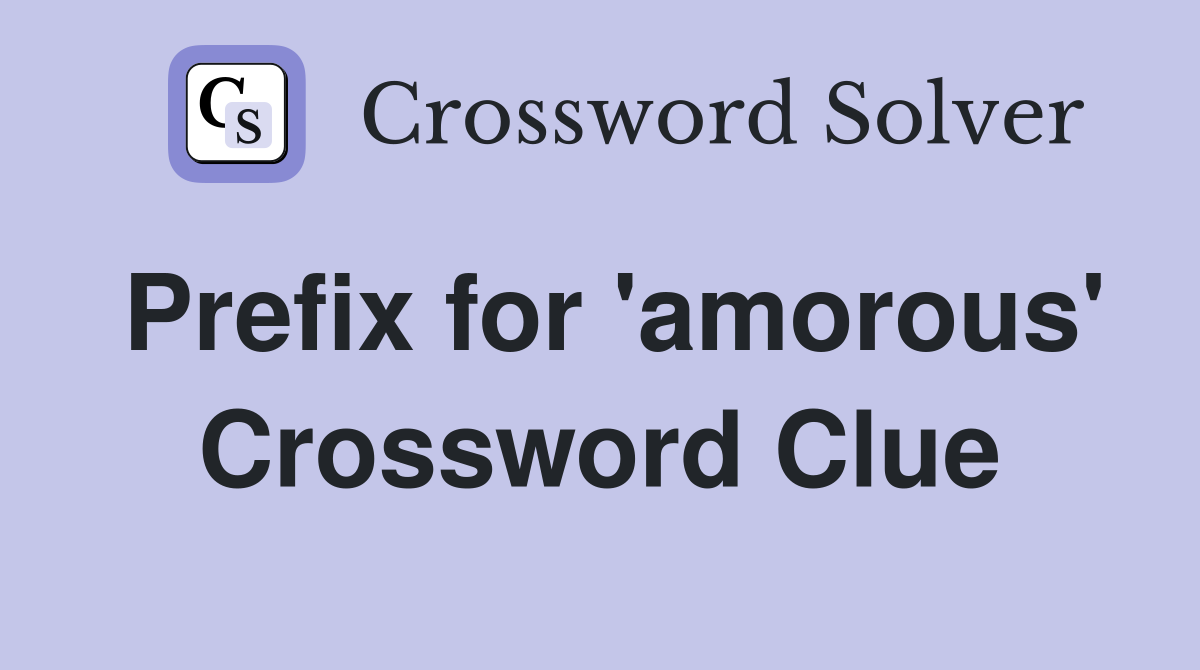 Prefix for 'amorous' Crossword Clue