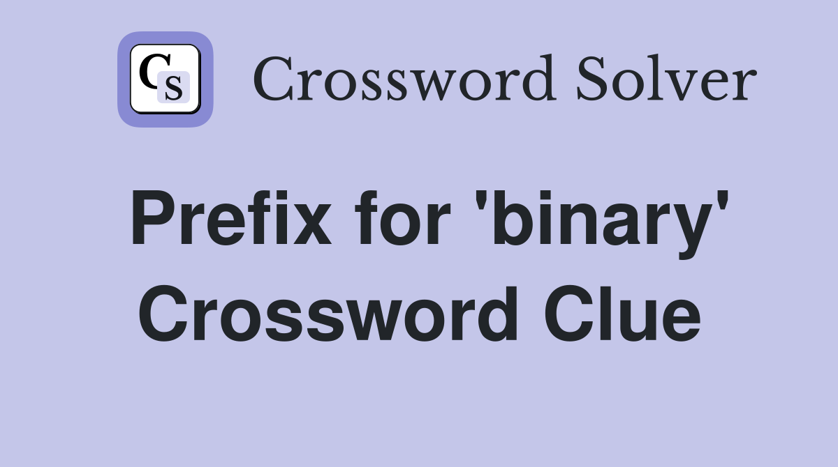Prefix for 'binary' Crossword Clue