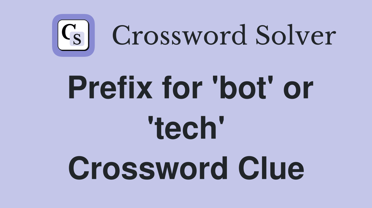 Prefix for 'bot' or 'tech' Crossword Clue