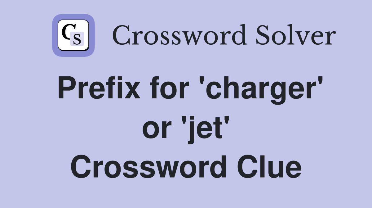 Prefix for 'charger' or 'jet' Crossword Clue