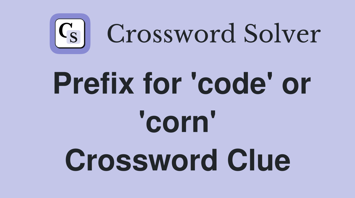 Prefix for 'code' or 'corn' Crossword Clue