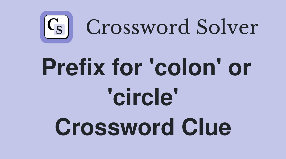 Prefix for 'colon' or 'circle' Crossword Clue