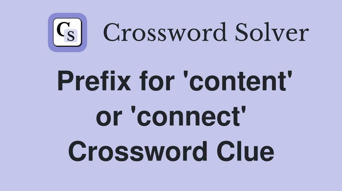 Prefix for 'content' or 'connect' Crossword Clue