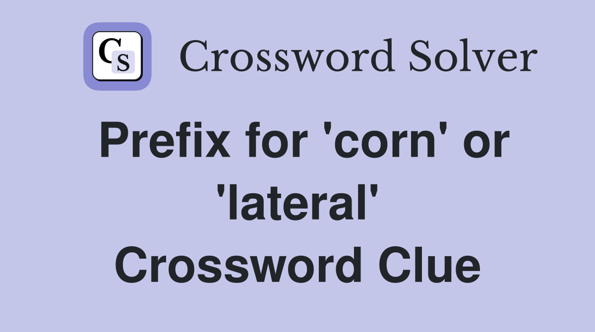 Prefix for 'corn' or 'lateral' Crossword Clue