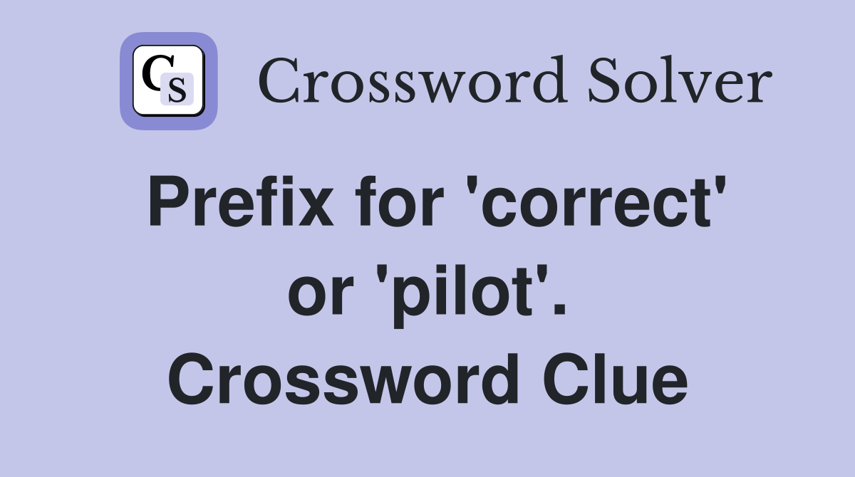 Prefix for 'correct' or 'pilot'. Crossword Clue
