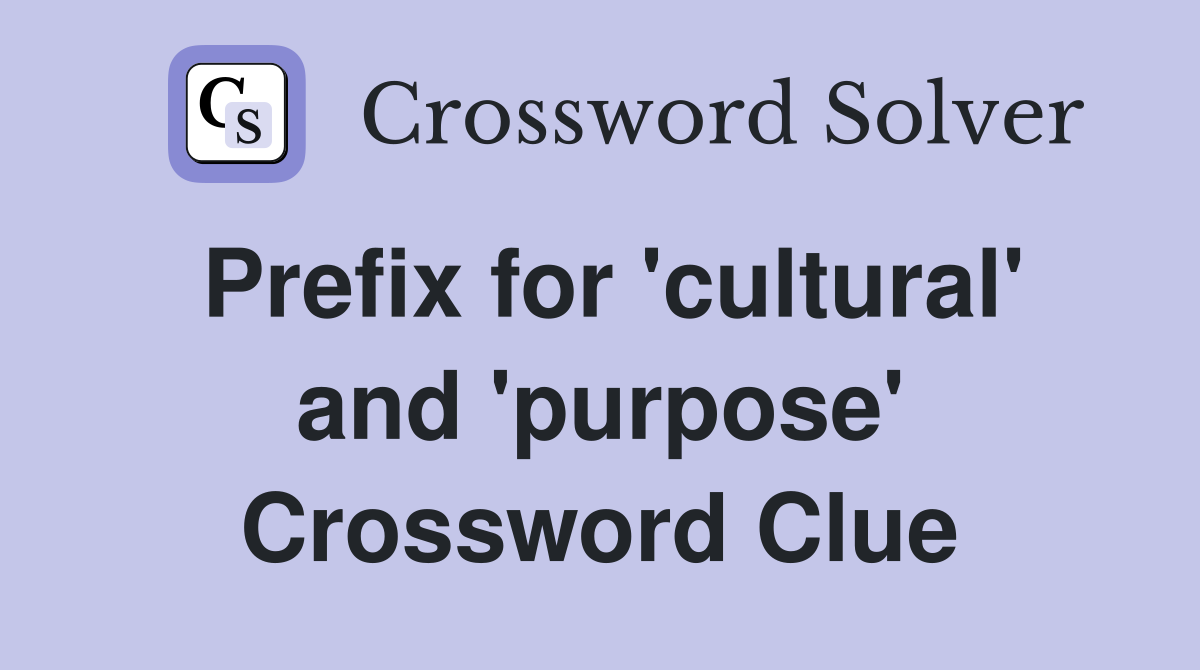 Prefix for 'cultural' and 'purpose' Crossword Clue