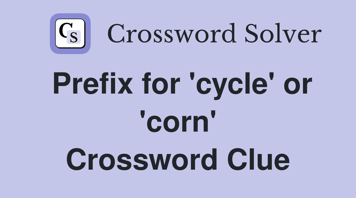 Prefix for 'cycle' or 'corn' Crossword Clue
