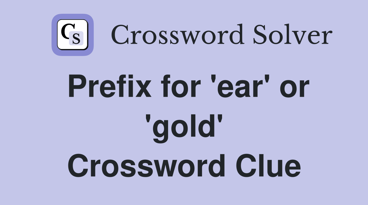 Prefix for 'ear' or 'gold' Crossword Clue