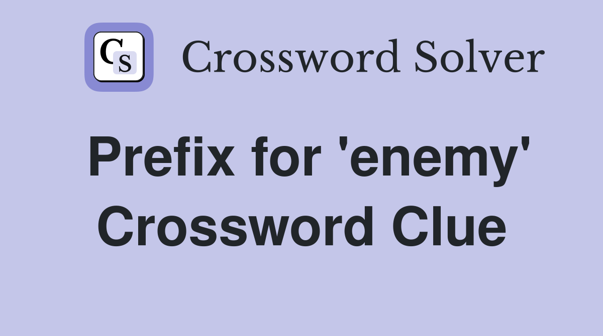 Prefix for 'enemy' Crossword Clue