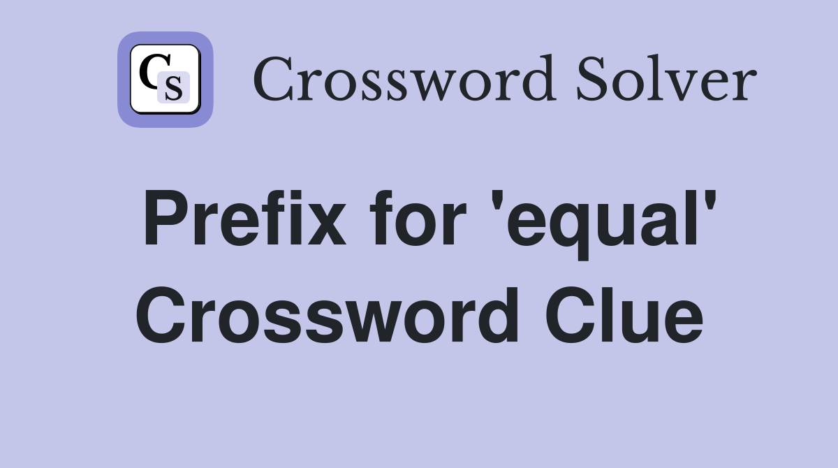 Prefix for 'equal' Crossword Clue