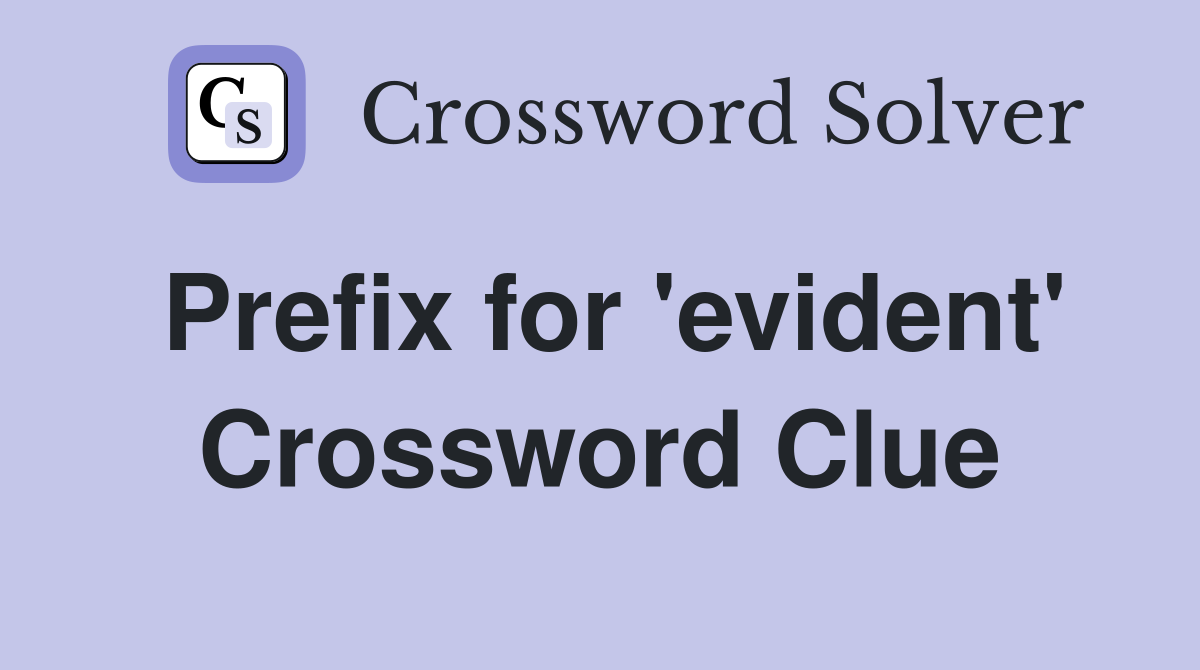 Prefix for 'evident' Crossword Clue