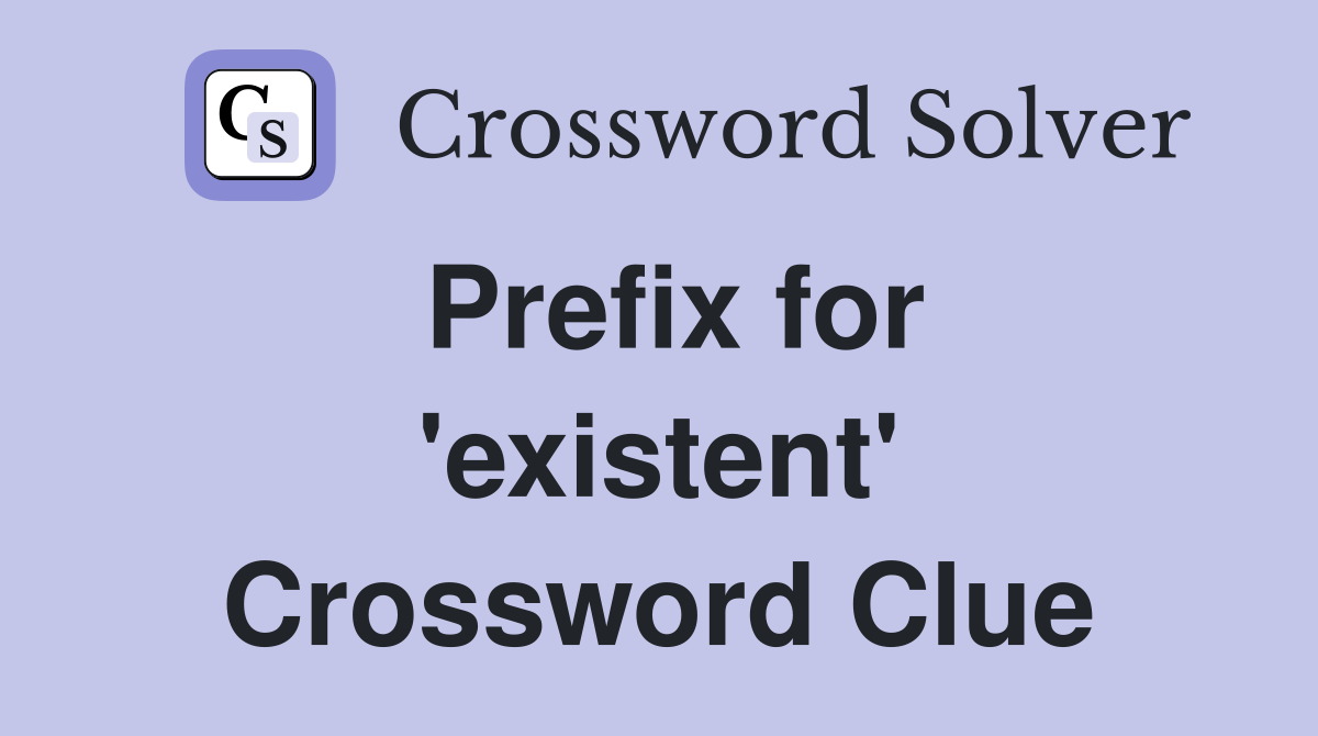 Prefix for 'existent' Crossword Clue