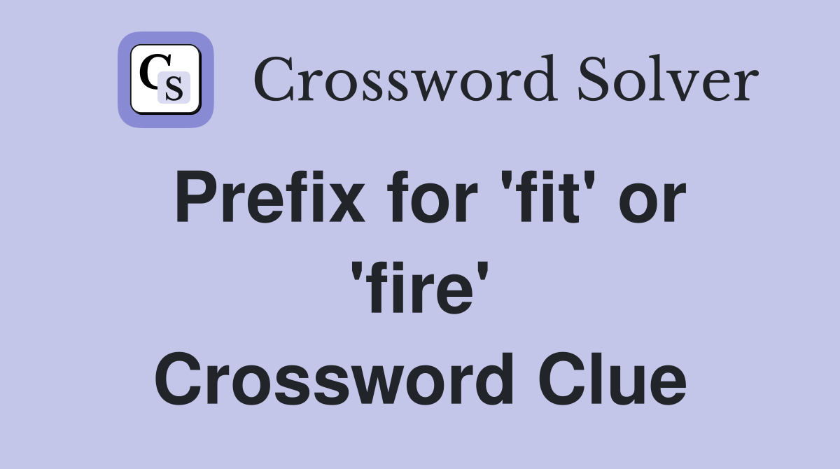 Prefix for 'fit' or 'fire' Crossword Clue