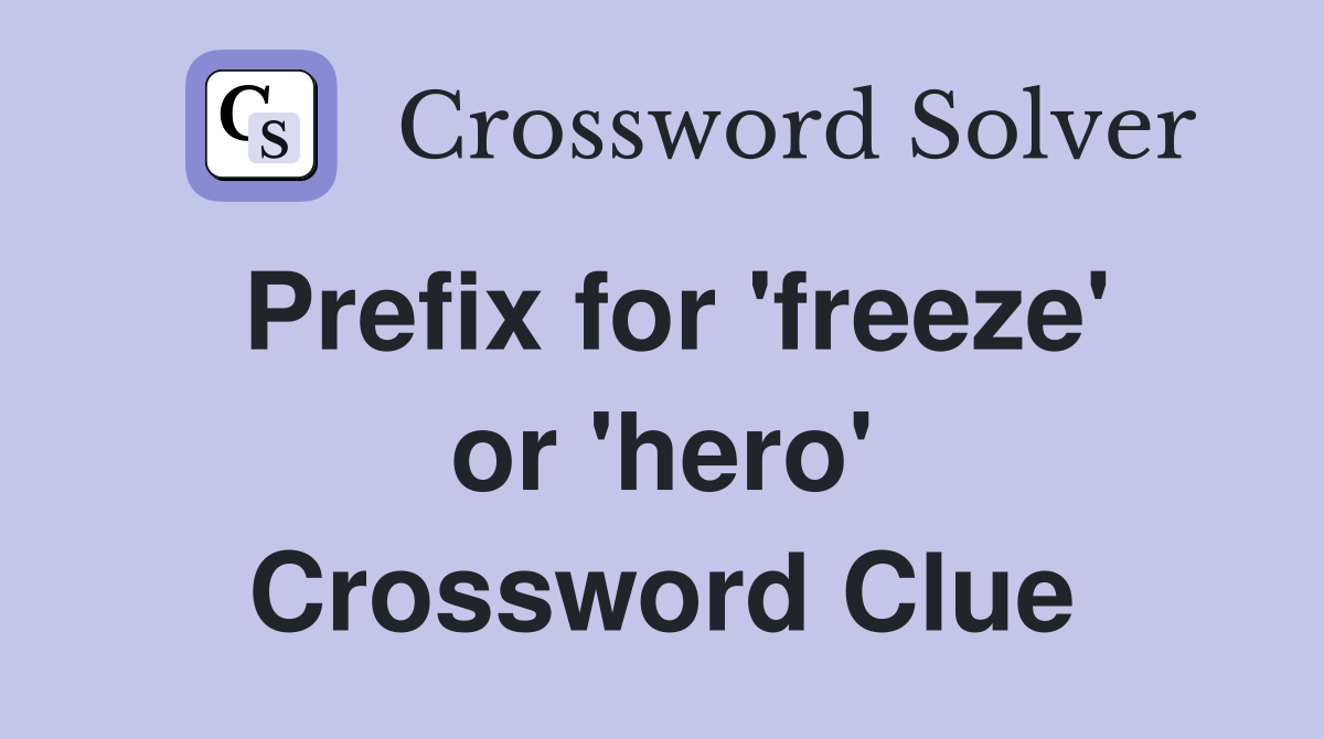 Prefix for 'freeze' or 'hero' Crossword Clue