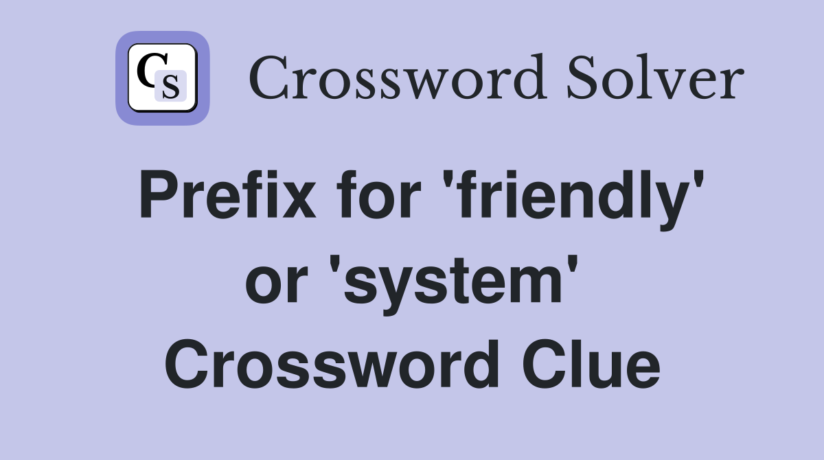 Prefix for 'friendly' or 'system' Crossword Clue