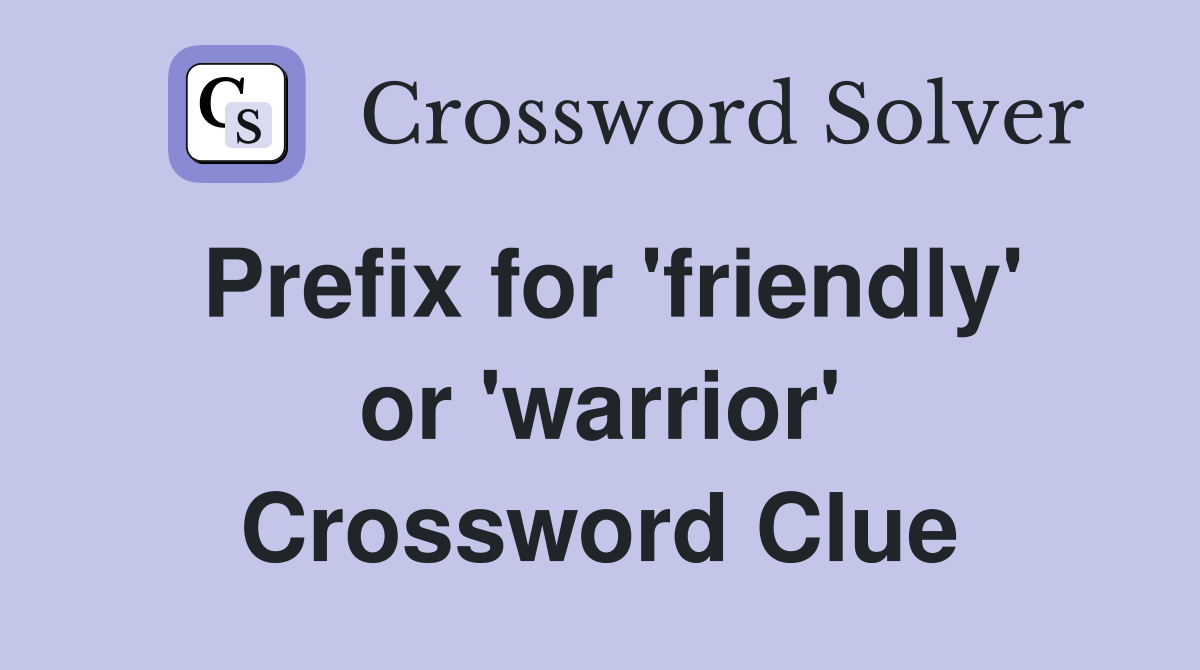Prefix for 'friendly' or 'warrior' Crossword Clue