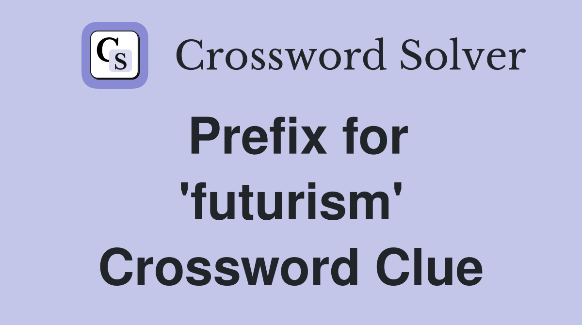 Prefix for 'futurism' Crossword Clue