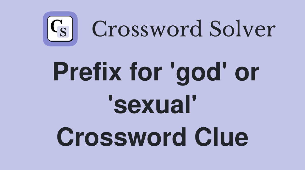 Prefix for 'god' or 'sexual' Crossword Clue