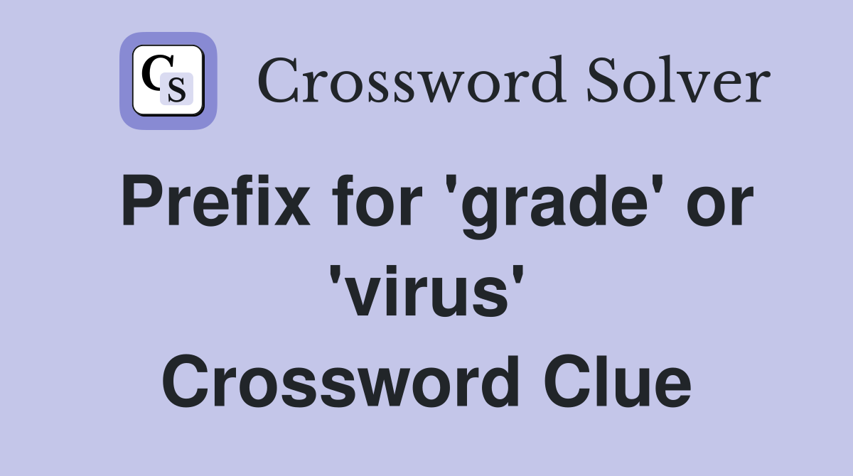 Prefix for 'grade' or 'virus' Crossword Clue