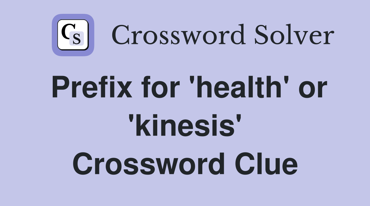 Prefix for 'health' or 'kinesis' Crossword Clue