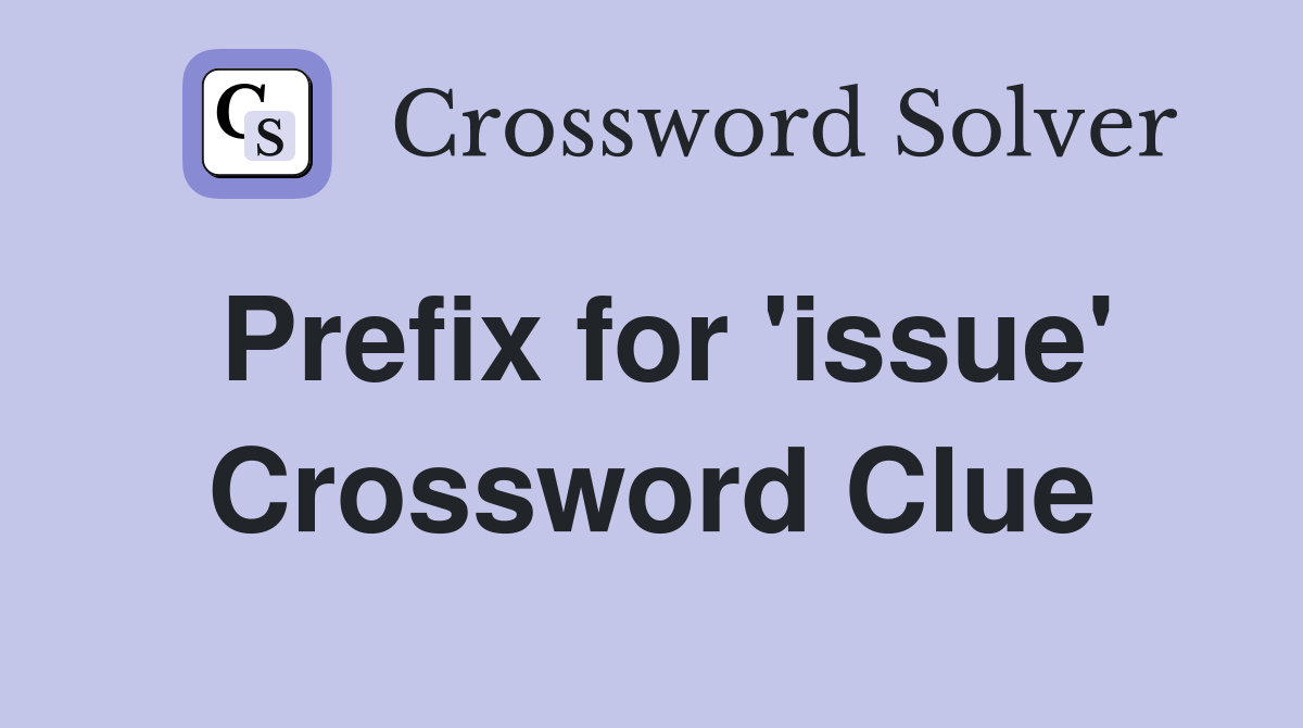 Prefix for 'issue' Crossword Clue