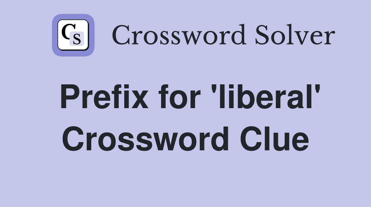 Prefix for 'liberal' Crossword Clue
