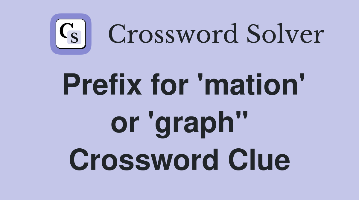 Prefix for 'mation' or 'graph" Crossword Clue