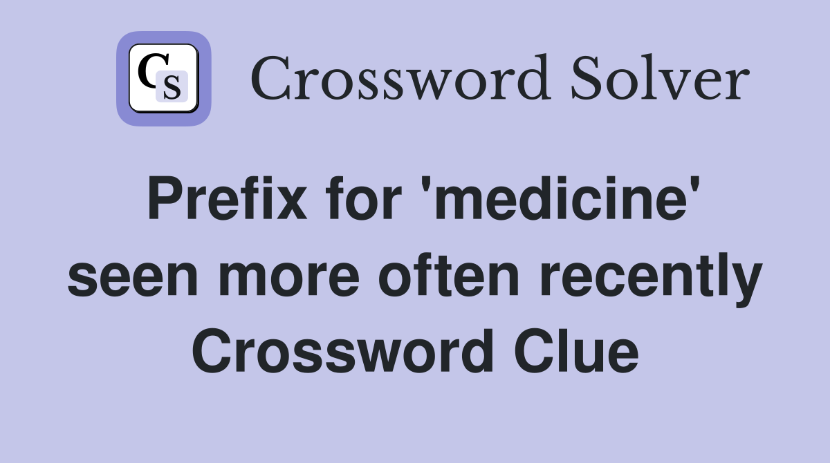 Prefix for 'medicine' seen more often recently Crossword Clue