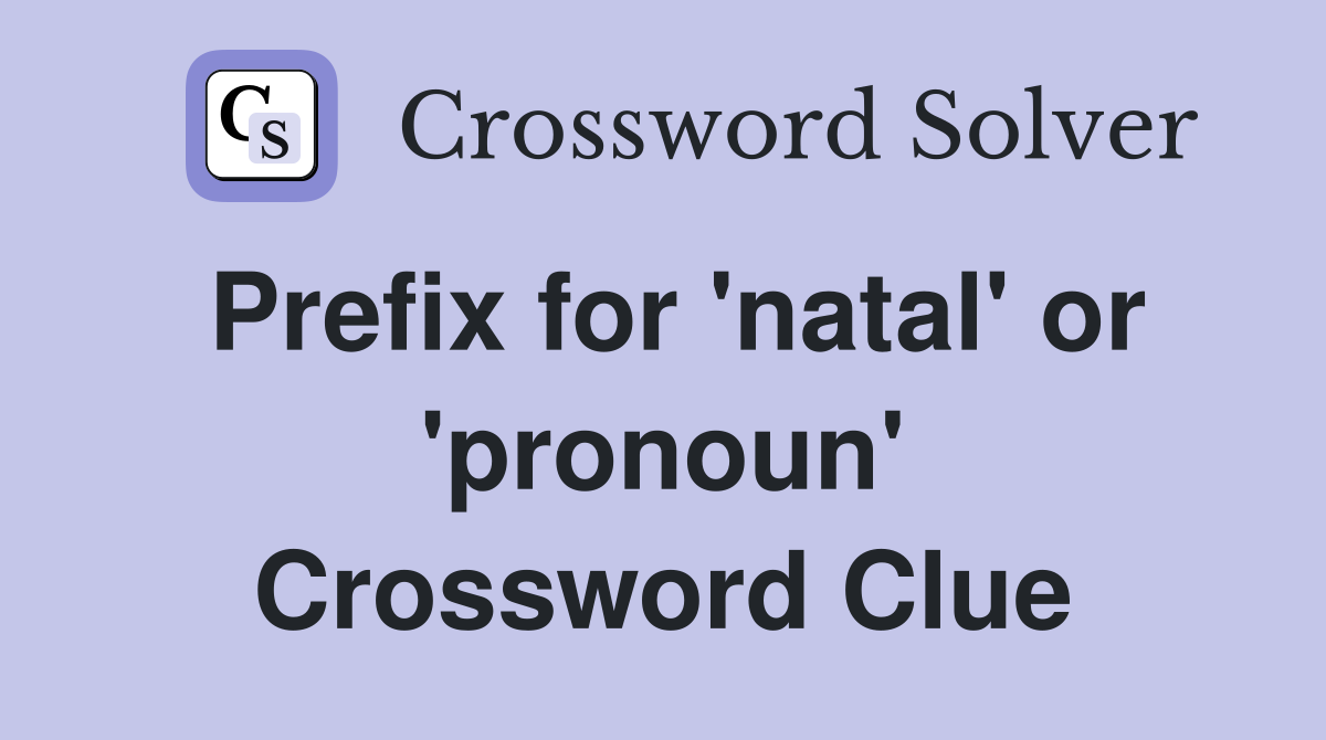 Prefix for 'natal' or 'pronoun' Crossword Clue