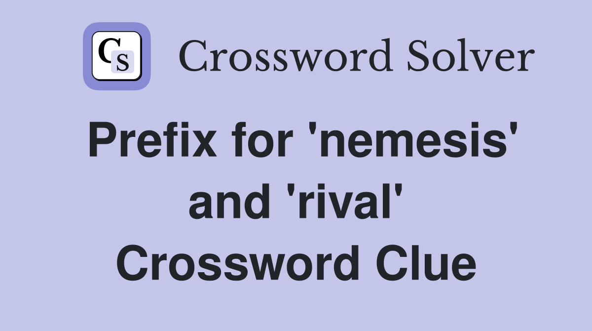 Prefix for 'nemesis' and 'rival' Crossword Clue