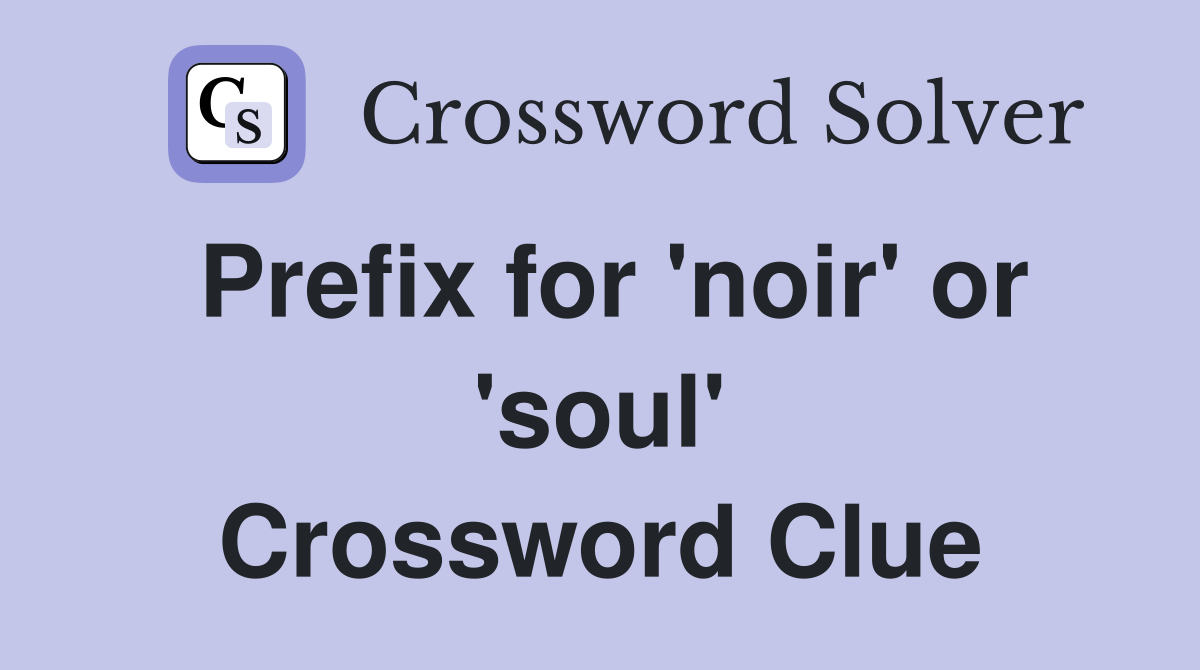 Prefix for 'noir' or 'soul' Crossword Clue